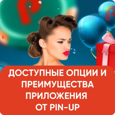 ДОСТУПНЫЕ ОПЦИИ И ПРЕИМУЩЕСТВА ПРИЛОЖЕНИЯ ОТ PIN-UP